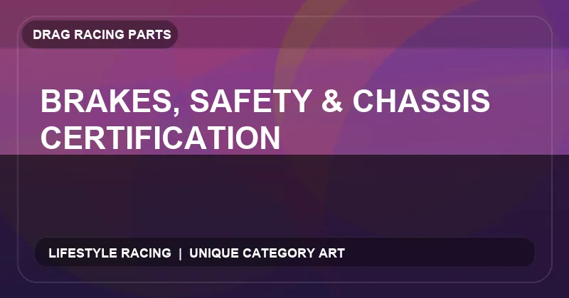 Brakes, Safety & Chassis Certification